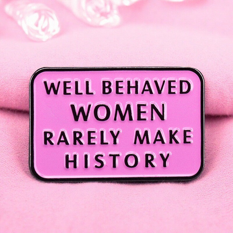 Well Behaved Women Rarely Make History Pin