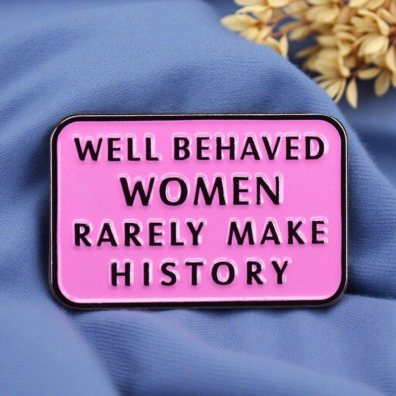 Well Behaved Women Rarely Make History Pin